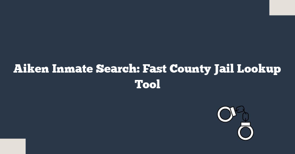 Aiken Inmate Search: Fast County Jail Lookup Tool