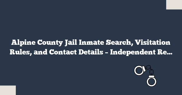 Alpine County Jail Inmate Search, Visitation Rules, and Contact Details – Independent Resource