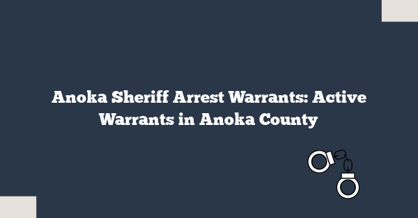Anoka Sheriff Arrest Warrants: Active Warrants in Anoka County