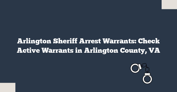 Arlington Sheriff Arrest Warrants: Check Active Warrants in Arlington County, VA
