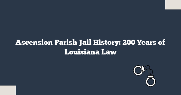 Ascension Parish Jail History: 200 Years of Louisiana Law