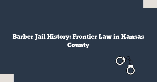 Barber Jail History: Frontier Law in Kansas County