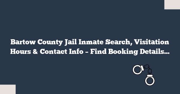 Bartow County Jail Inmate Search, Visitation Hours & Contact Info – Find Booking Details, Mugshots, Release Dates & More