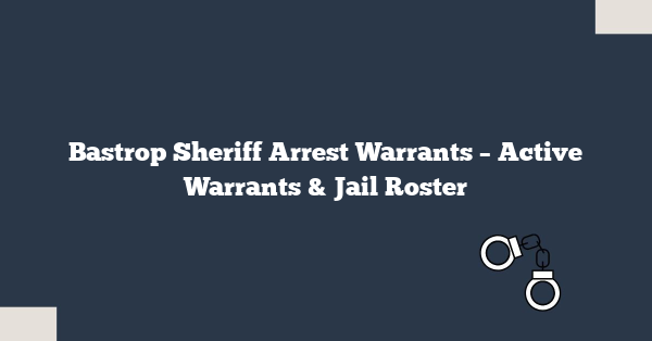 Bastrop Sheriff Arrest Warrants – Active Warrants & Jail Roster