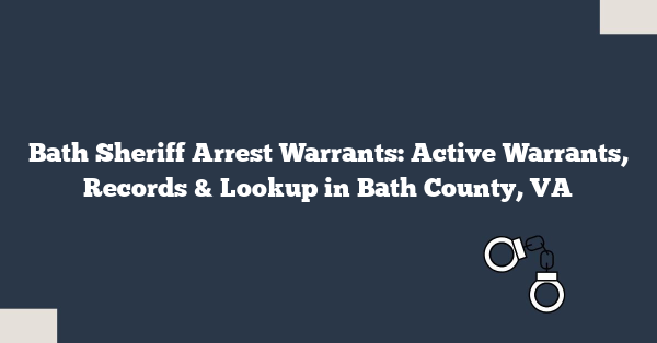 Bath Sheriff Arrest Warrants: Active Warrants, Records & Lookup in Bath County, VA
