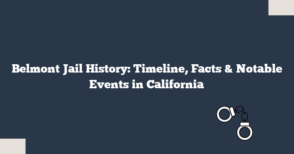 Belmont Jail History: Timeline, Facts & Notable Events in California