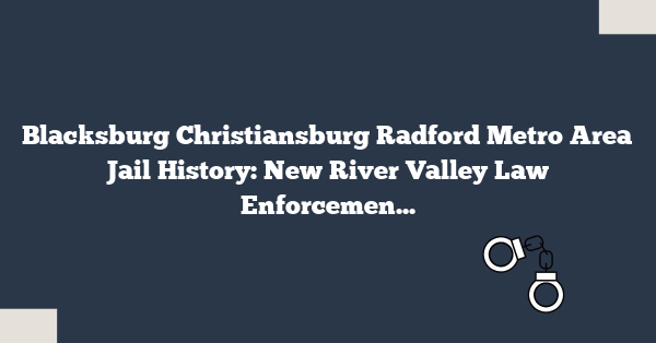 Blacksburg Christiansburg Radford Metro Area Jail History: New River Valley Law Enforcement Evolution