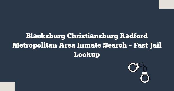 Blacksburg Christiansburg Radford Metropolitan Area Inmate Search – Fast Jail Lookup
