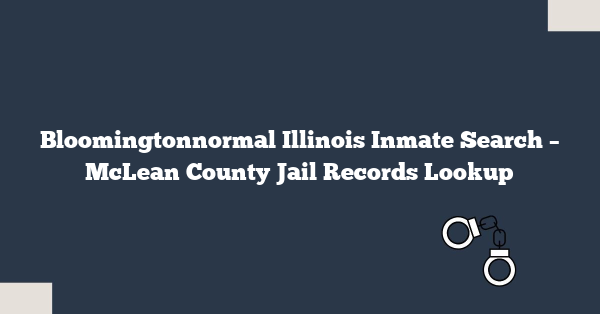 Bloomingtonnormal Illinois Inmate Search – McLean County Jail Records Lookup
