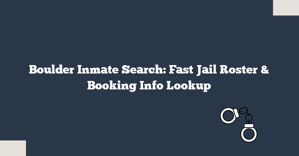 Boulder Inmate Search: Fast Jail Roster & Booking Info Lookup