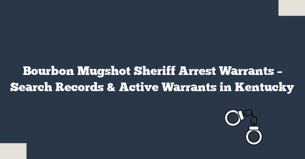 Bourbon Mugshot Sheriff Arrest Warrants – Search Records & Active Warrants in Kentucky