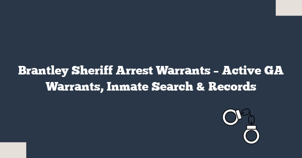 Brantley Sheriff Arrest Warrants – Active GA Warrants, Inmate Search & Records