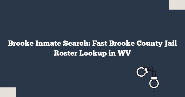 Brooke Inmate Search: Fast Brooke County Jail Roster Lookup in WV