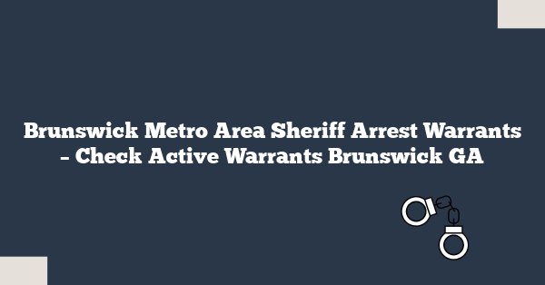 Brunswick Metro Area Sheriff Arrest Warrants – Check Active Warrants Brunswick GA