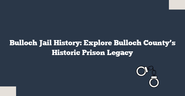 Bulloch Jail History: Explore Bulloch County’s Historic Prison Legacy