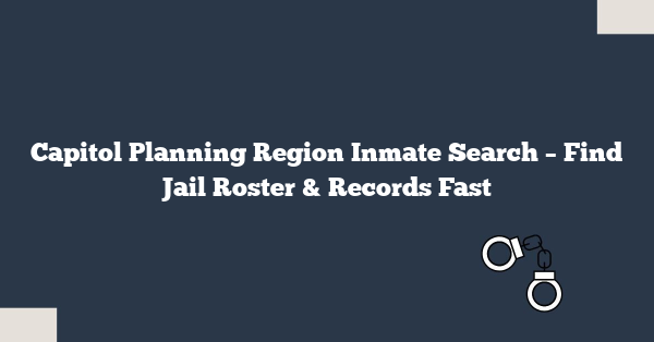 Capitol Planning Region Inmate Search – Find Jail Roster & Records Fast