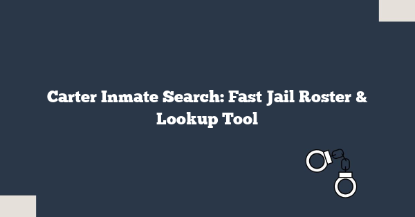 Carter Inmate Search: Fast Jail Roster & Lookup Tool