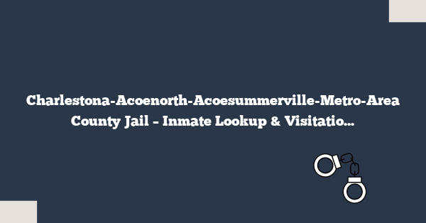 Charlestona-Acoenorth-Acoesummerville-Metro-Area County Jail – Inmate Lookup & Visitation Info