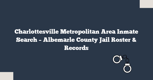 Charlottesville Metropolitan Area Inmate Search – Albemarle County Jail Roster & Records