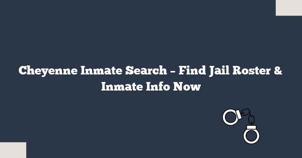 Cheyenne Inmate Search – Find Jail Roster & Inmate Info Now