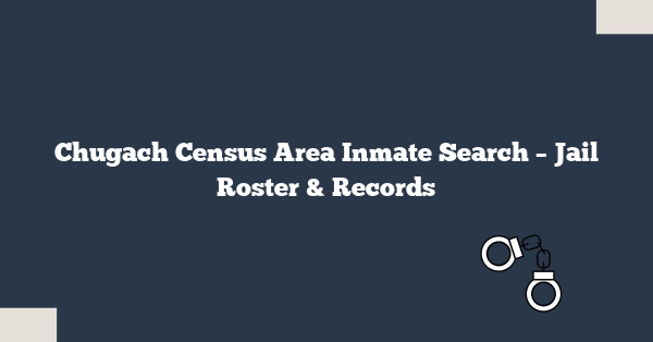 Chugach Census Area Inmate Search – Jail Roster & Records