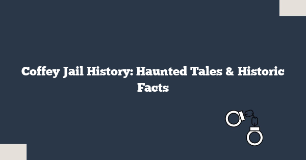 Coffey Jail History: Haunted Tales & Historic Facts