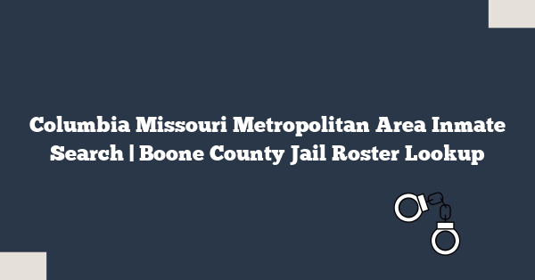 Columbia Missouri Metropolitan Area Inmate Search | Boone County Jail Roster Lookup