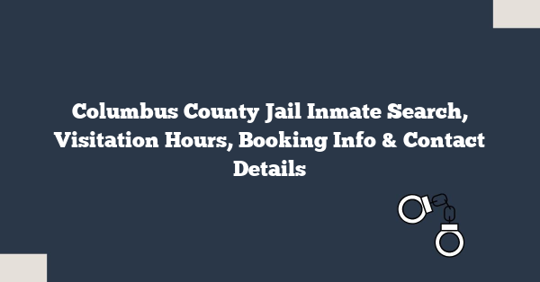 Columbus County Jail Inmate Search, Visitation Hours, Booking Info & Contact Details