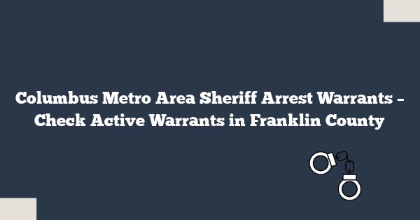 Columbus Metro Area Sheriff Arrest Warrants – Check Active Warrants in Franklin County