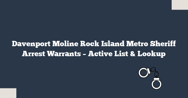 Davenport Moline Rock Island Metro Sheriff Arrest Warrants – Active List & Lookup