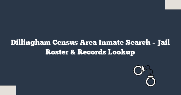 Dillingham Census Area Inmate Search – Jail Roster & Records Lookup