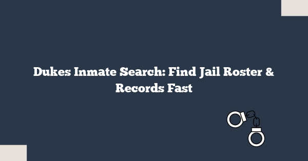 Dukes Inmate Search: Find Jail Roster & Records Fast