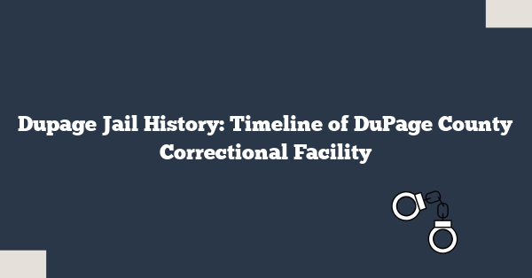 Dupage Jail History: Timeline of DuPage County Correctional Facility