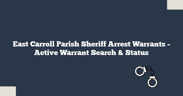 East Carroll Parish Sheriff Arrest Warrants – Active Warrant Search & Status