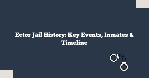 Ector Jail History: Key Events, Inmates & Timeline