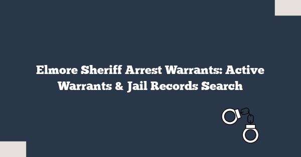 Elmore Sheriff Arrest Warrants: Active Warrants & Jail Records Search