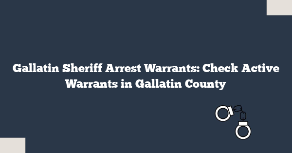 Gallatin Sheriff Arrest Warrants: Check Active Warrants in Gallatin County