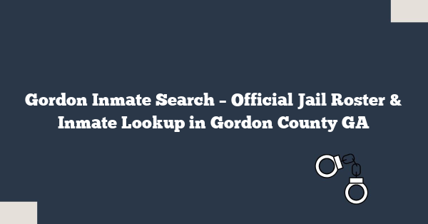 Gordon Inmate Search – Official Jail Roster & Inmate Lookup in Gordon County GA