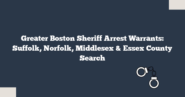 Greater Boston Sheriff Arrest Warrants: Suffolk, Norfolk, Middlesex & Essex County Search
