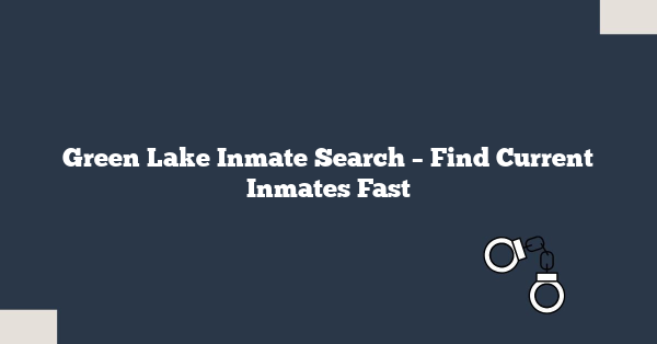 Green Lake Inmate Search – Find Current Inmates Fast
