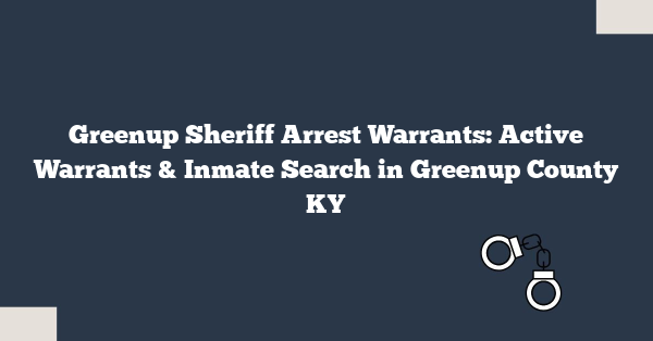 Greenup Sheriff Arrest Warrants: Active Warrants & Inmate Search in Greenup County KY