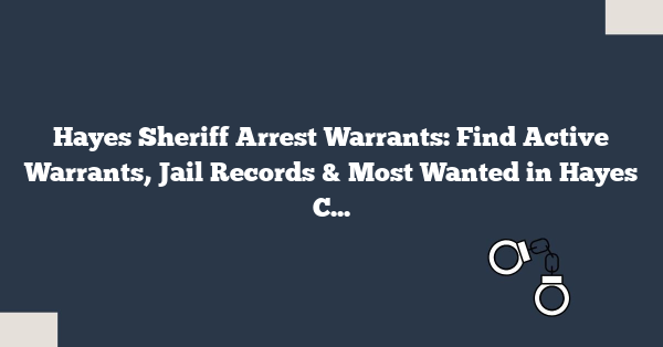 Hayes Sheriff Arrest Warrants: Find Active Warrants, Jail Records & Most Wanted in Hayes County Fast