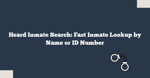 Heard Inmate Search: Fast Inmate Lookup by Name or ID Number
