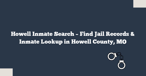 Howell Inmate Search – Find Jail Records & Inmate Lookup in Howell County, MO