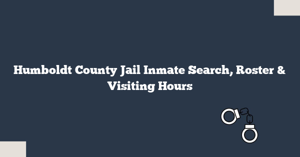 Humboldt County Jail Inmate Search, Roster & Visiting Hours