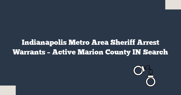 Indianapolis Metro Area Sheriff Arrest Warrants – Active Marion County IN Search