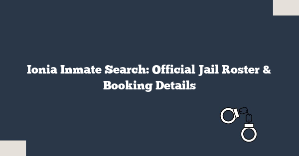 Ionia Inmate Search: Official Jail Roster & Booking Details