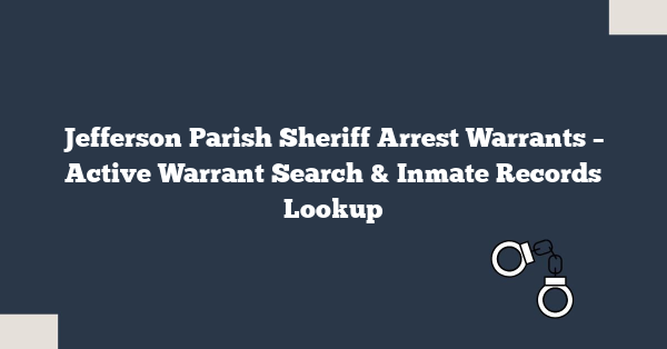 Jefferson Parish Sheriff Arrest Warrants – Active Warrant Search & Inmate Records Lookup