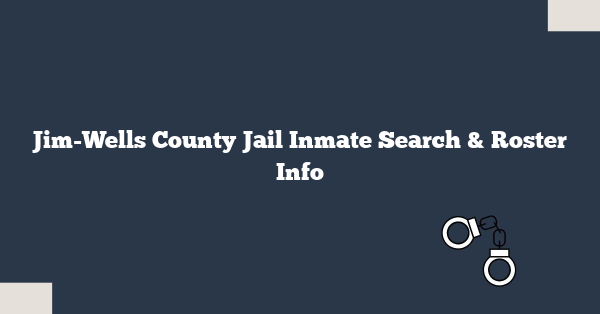 Jim-Wells County Jail Inmate Search & Roster Info