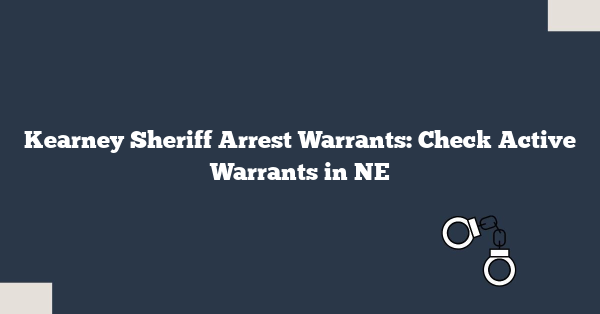 Kearney Sheriff Arrest Warrants: Check Active Warrants in NE